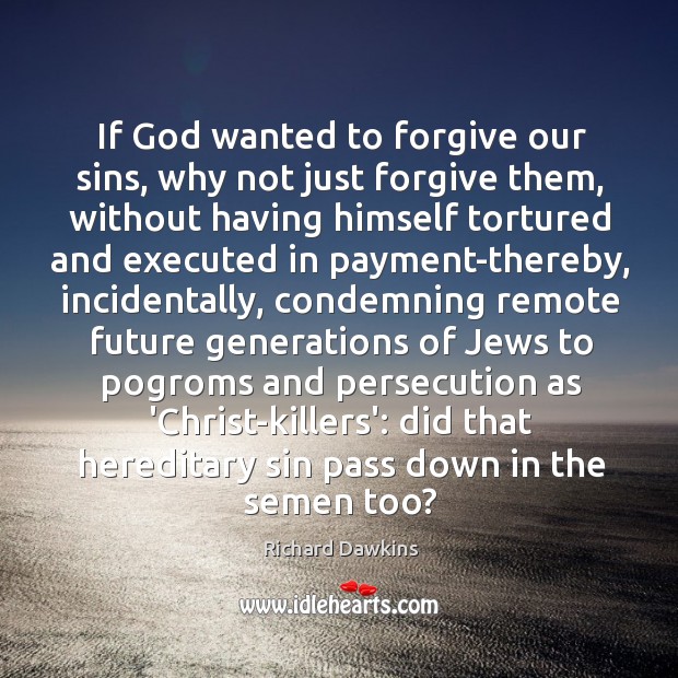 If God wanted to forgive our sins, why not just forgive them, Richard Dawkins Picture Quote