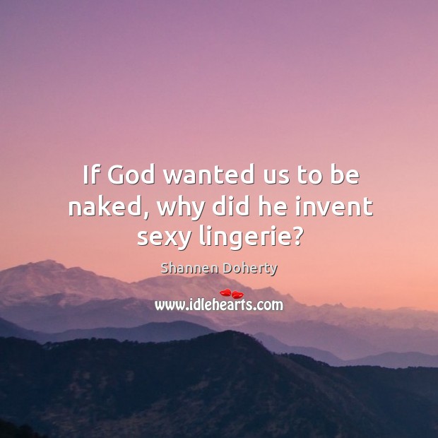 If God wanted us to be naked, why did he invent sexy lingerie? Image