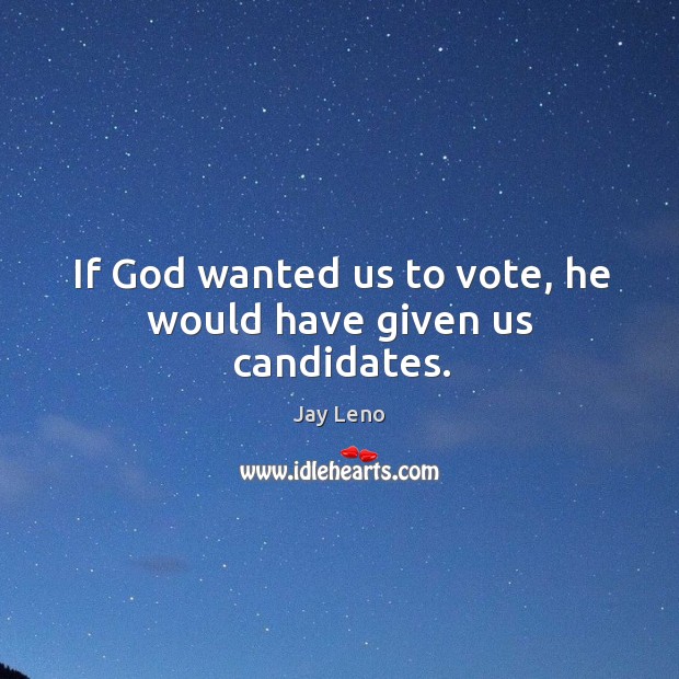 If God wanted us to vote, he would have given us candidates. Jay Leno Picture Quote