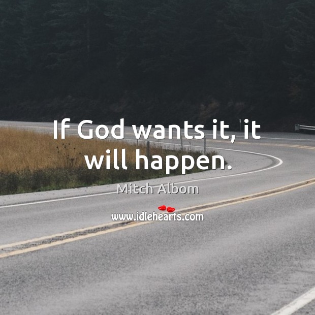 If God wants it, it will happen. Mitch Albom Picture Quote