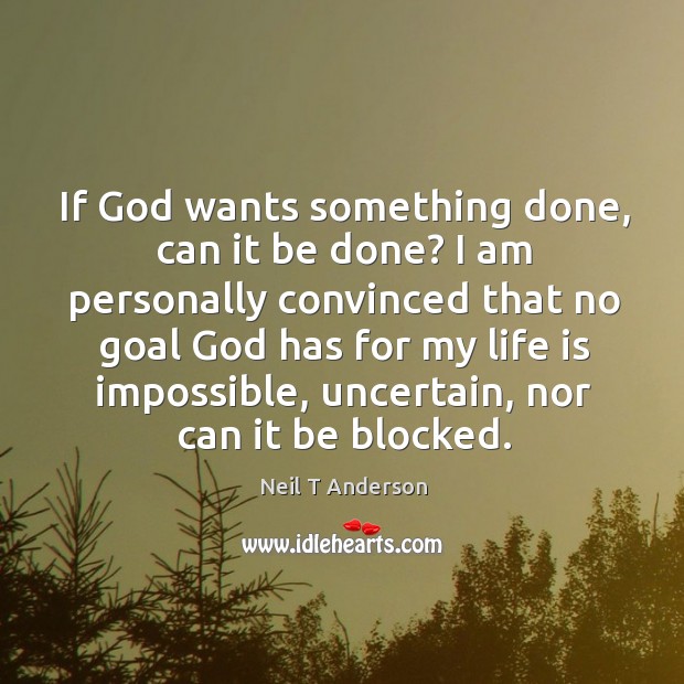 If God wants something done, can it be done? I am personally Image