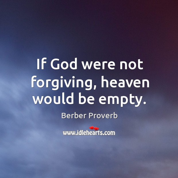 If God were not forgiving, heaven would be empty. Berber Proverbs Image