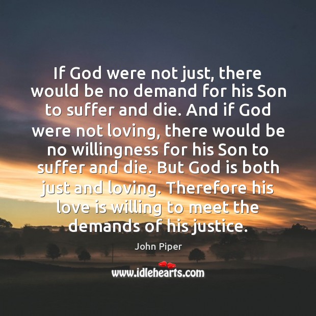 If God were not just, there would be no demand for his John Piper Picture Quote
