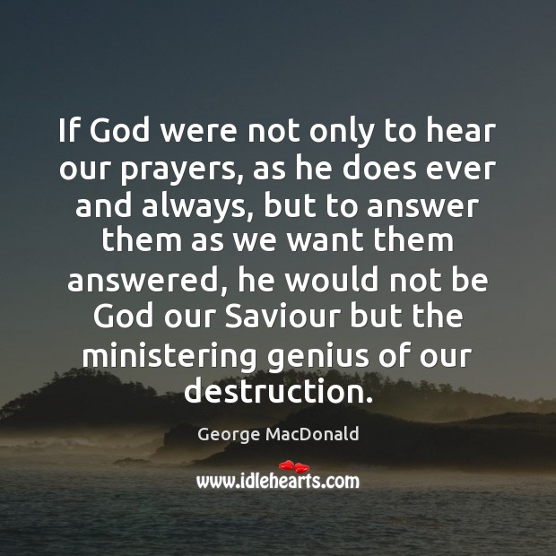 If God were not only to hear our prayers, as he does George MacDonald Picture Quote