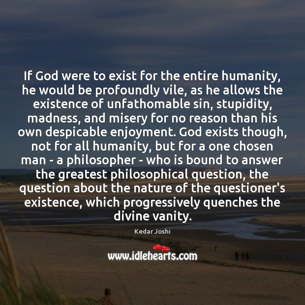 If God were to exist for the entire humanity, he would be Kedar Joshi Picture Quote