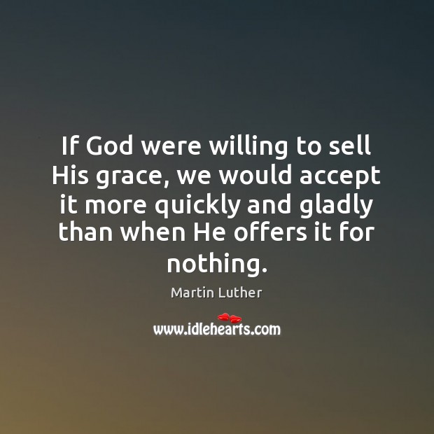 If God were willing to sell His grace, we would accept it Image