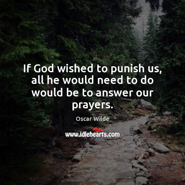 If God wished to punish us, all he would need to do would be to answer our prayers. Image