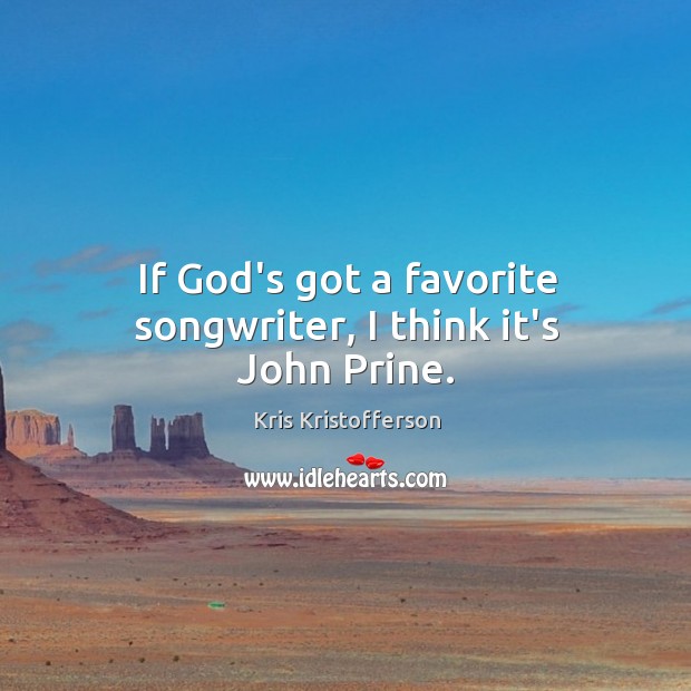 If God’s got a favorite songwriter, I think it’s John Prine. Kris Kristofferson Picture Quote