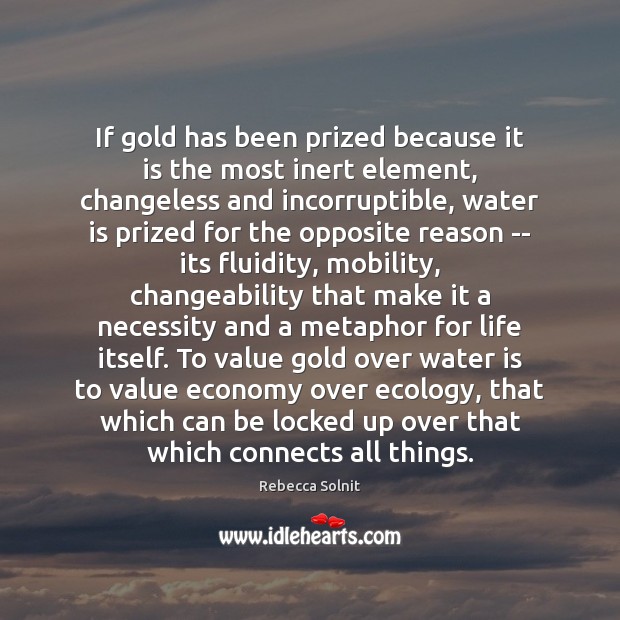 If gold has been prized because it is the most inert element, Rebecca Solnit Picture Quote