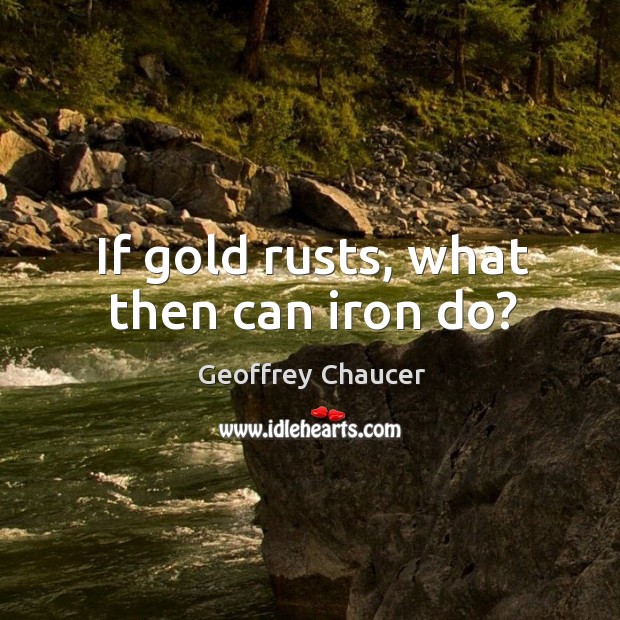 If gold rusts, what then can iron do? Image