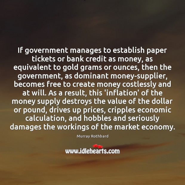 If government manages to establish paper tickets or bank credit as money, Murray Rothbard Picture Quote