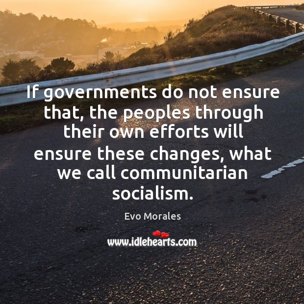If governments do not ensure that, the peoples through their own efforts Evo Morales Picture Quote