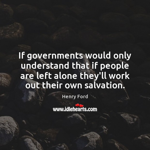 If governments would only understand that if people are left alone they’ll Image