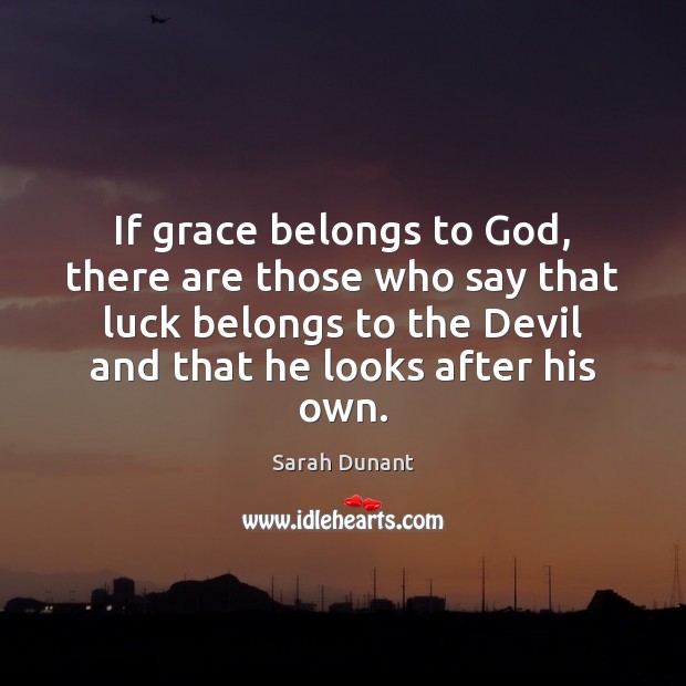 If grace belongs to God, there are those who say that luck Sarah Dunant Picture Quote