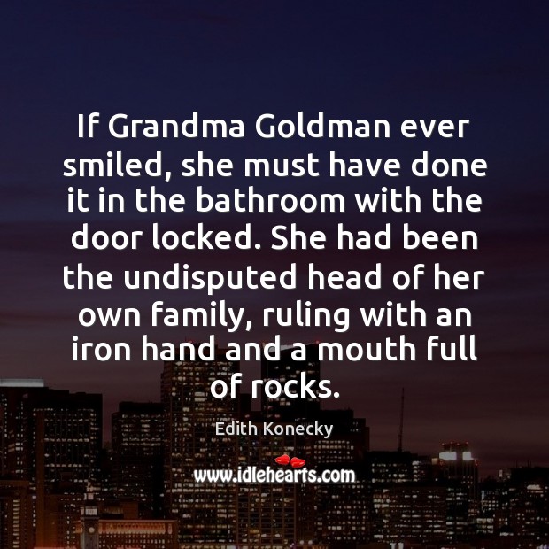 If Grandma Goldman ever smiled, she must have done it in the Edith Konecky Picture Quote