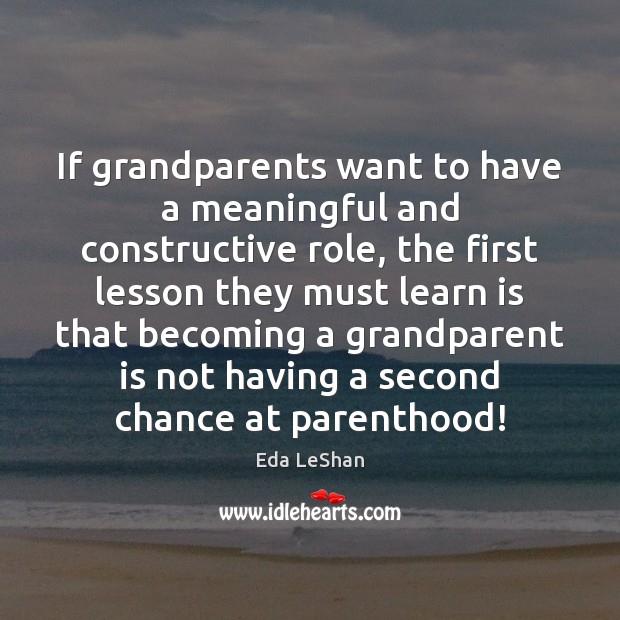If grandparents want to have a meaningful and constructive role, the first Eda LeShan Picture Quote