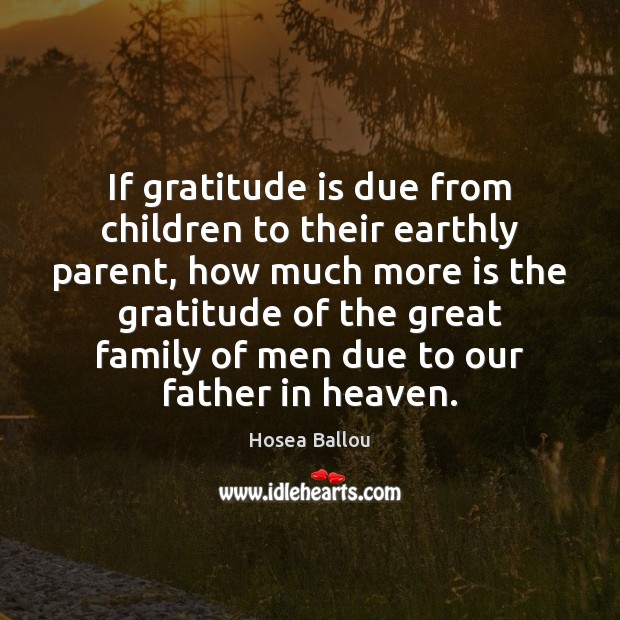 If gratitude is due from children to their earthly parent, how much Gratitude Quotes Image