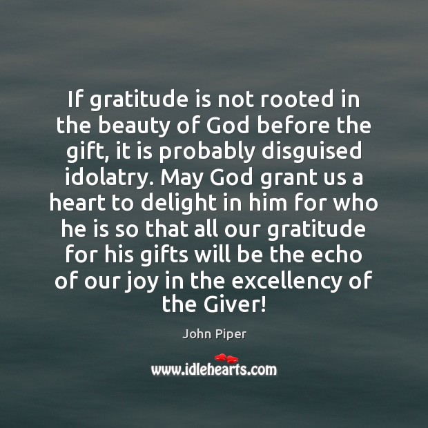 If gratitude is not rooted in the beauty of God before the John Piper Picture Quote