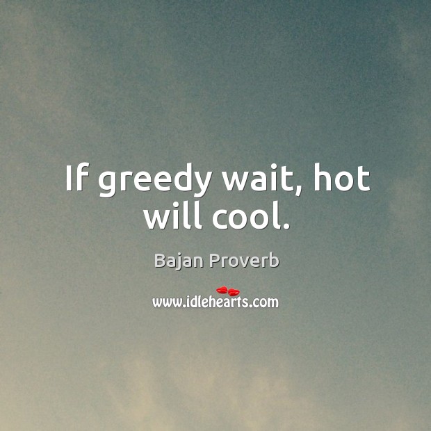 If greedy wait, hot will cool. Bajan Proverbs Image