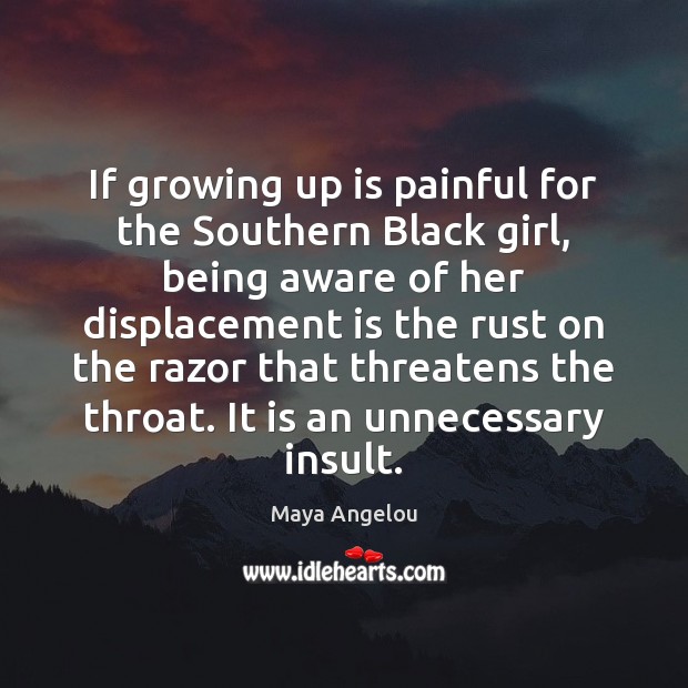If growing up is painful for the Southern Black girl, being aware Insult Quotes Image