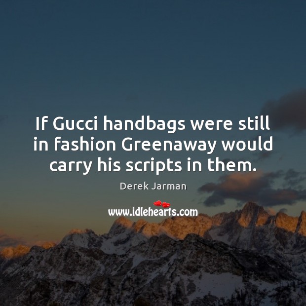 If Gucci handbags were still in fashion Greenaway would carry his scripts in them. Image