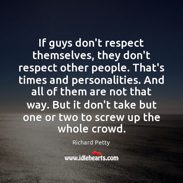 If guys don’t respect themselves, they don’t respect other people. That’s times Image