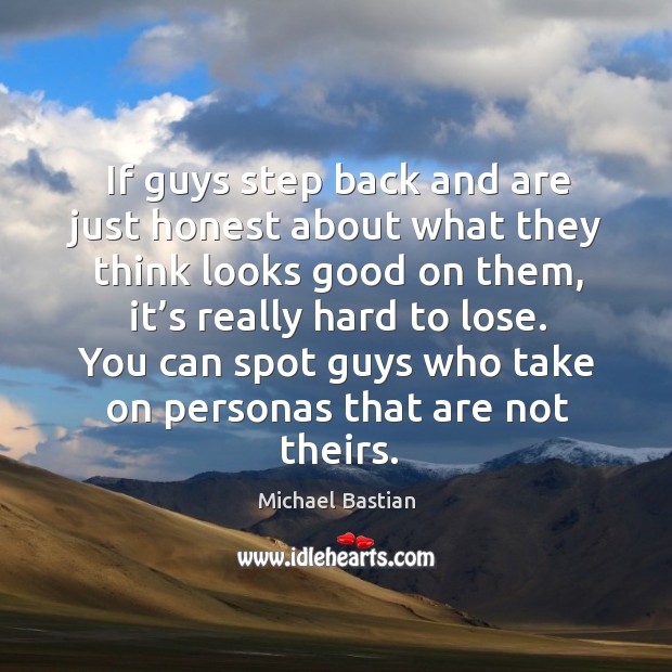 If guys step back and are just honest about what they think Michael Bastian Picture Quote