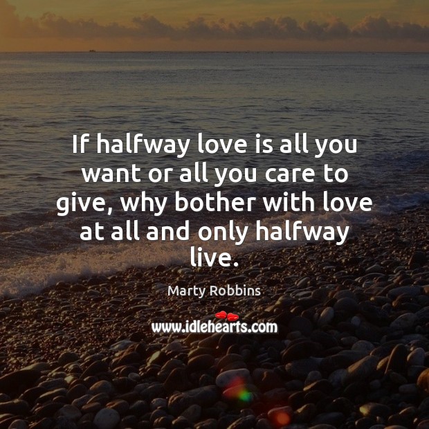 If halfway love is all you want or all you care to Marty Robbins Picture Quote