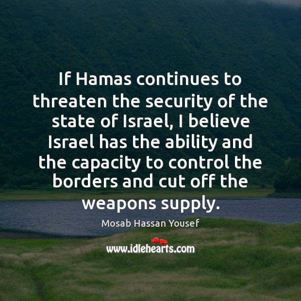 If Hamas continues to threaten the security of the state of Israel, Mosab Hassan Yousef Picture Quote