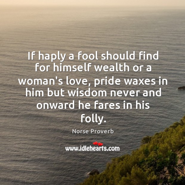 If haply a fool should find for himself wealth or a woman’s love Norse Proverbs Image
