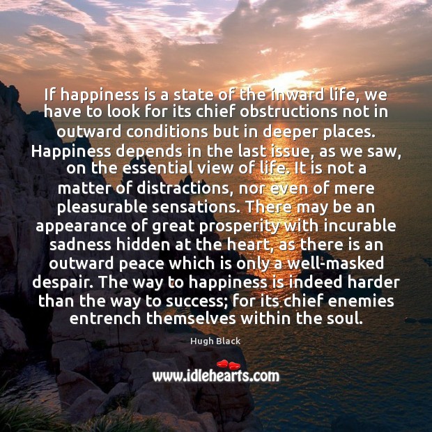 If happiness is a state of the inward life, we have to Hidden Quotes Image