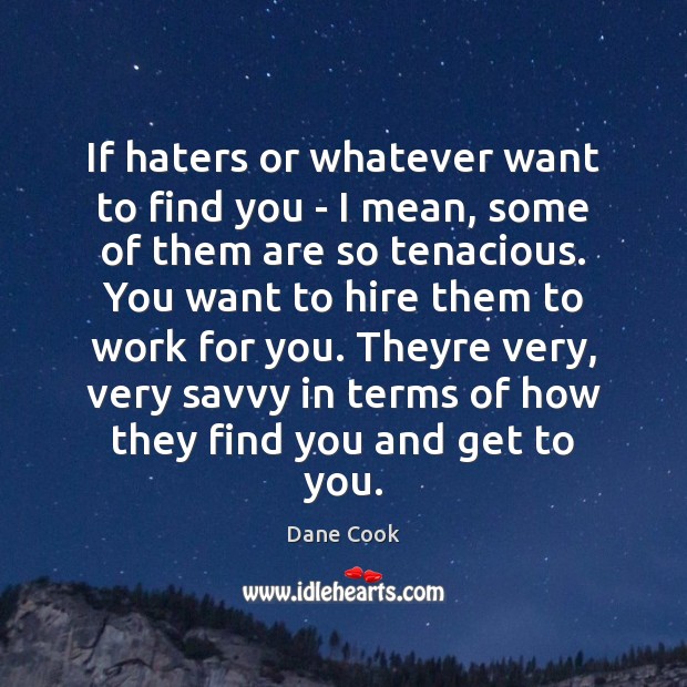 If haters or whatever want to find you – I mean, some Dane Cook Picture Quote
