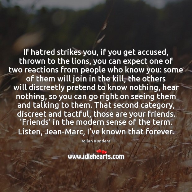 If hatred strikes you, if you get accused, thrown to the lions, Milan Kundera Picture Quote