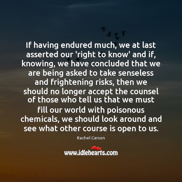 If having endured much, we at last asserted our ‘right to know’ Rachel Carson Picture Quote
