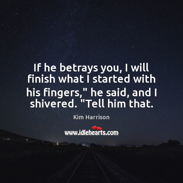 If he betrays you, I will finish what I started with his Kim Harrison Picture Quote