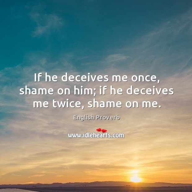 If he deceives me once, shame on him; if he deceives me twice, shame on me. English Proverbs Image
