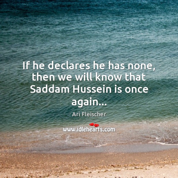 If he declares he has none, then we will know that Saddam Hussein is once again… Image