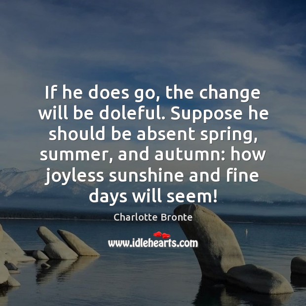 If he does go, the change will be doleful. Suppose he should Image