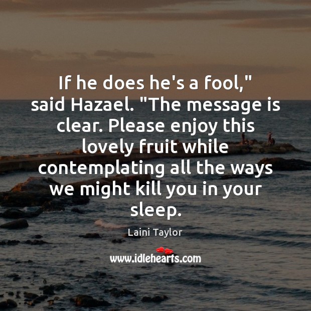 If he does he’s a fool,” said Hazael. “The message is clear. Laini Taylor Picture Quote