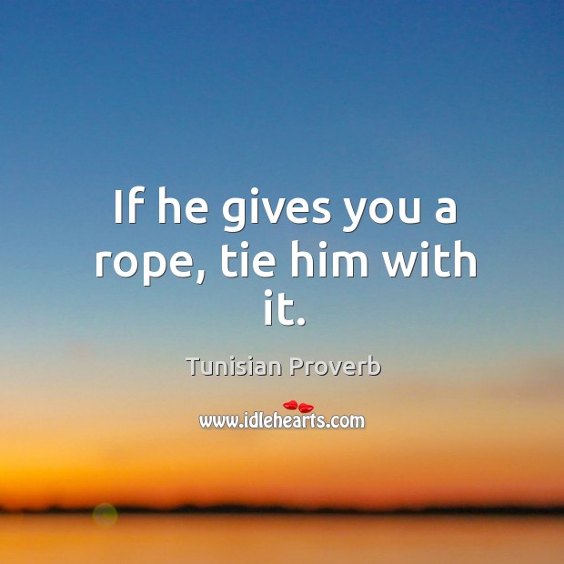 If he gives you a rope, tie him with it. Tunisian Proverbs Image