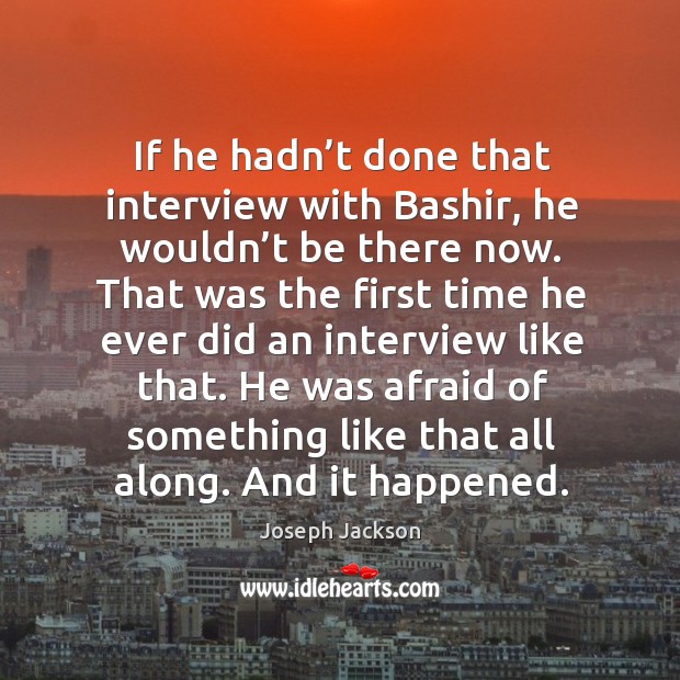 If he hadn’t done that interview with bashir, he wouldn’t be there now. Joseph Jackson Picture Quote