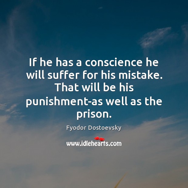 If he has a conscience he will suffer for his mistake. That Fyodor Dostoevsky Picture Quote