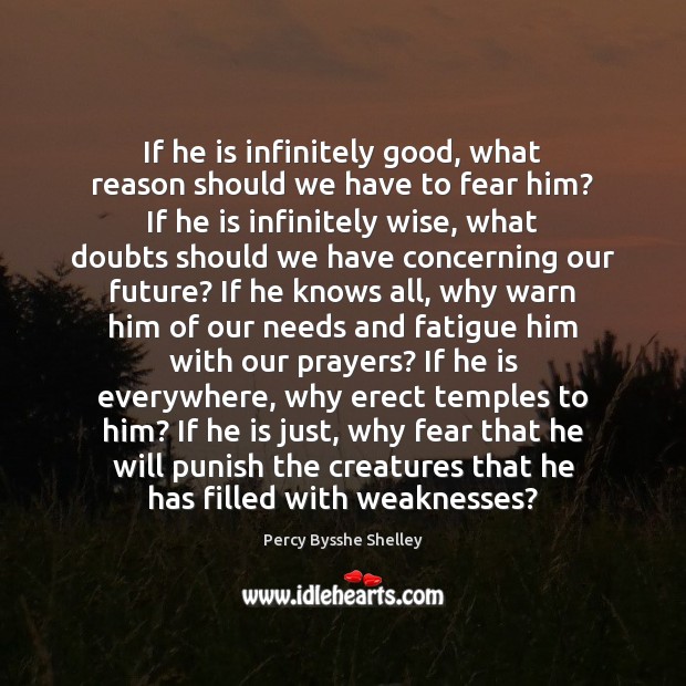 If he is infinitely good, what reason should we have to fear Percy Bysshe Shelley Picture Quote