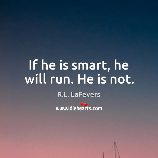 If he is smart, he will run. He is not. R.L. LaFevers Picture Quote