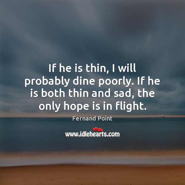 If he is thin, I will probably dine poorly. If he is Hope Quotes Image