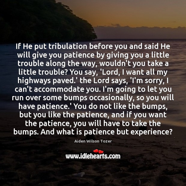 If He put tribulation before you and said He will give you Aiden Wilson Tozer Picture Quote