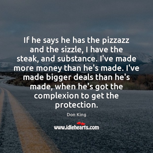 If he says he has the pizzazz and the sizzle, I have Don King Picture Quote