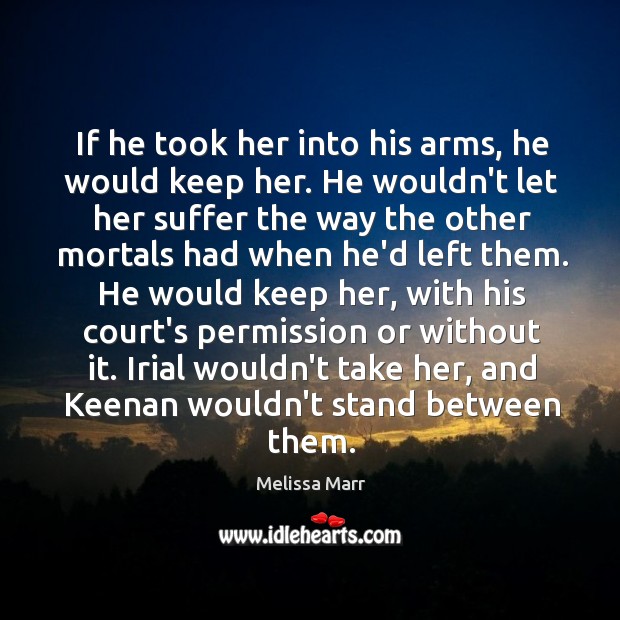 If he took her into his arms, he would keep her. He Image