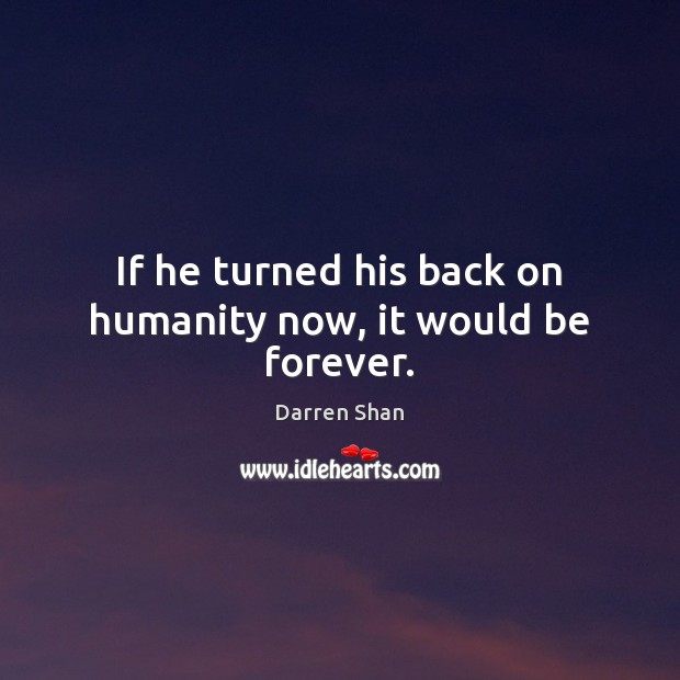If he turned his back on humanity now, it would be forever. Darren Shan Picture Quote