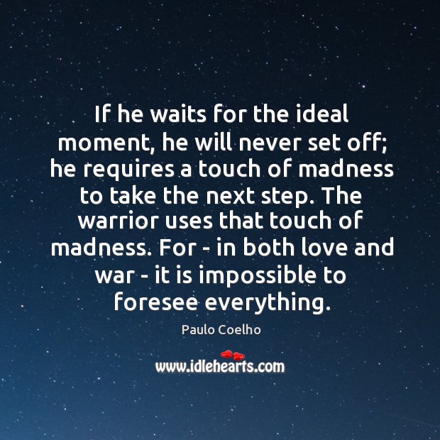 If he waits for the ideal moment, he will never set off; Image